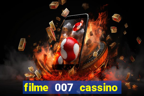 filme 007 cassino royale completo dublado